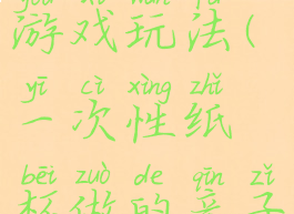纸杯亲子游戏玩法(一次性纸杯做的亲子游戏)