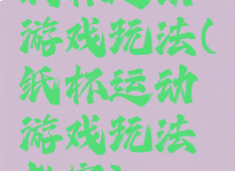 纸杯运动游戏玩法(纸杯运动游戏玩法教案)