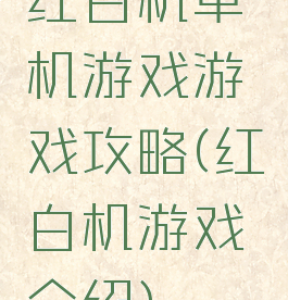 红白机单机游戏游戏攻略(红白机游戏介绍)