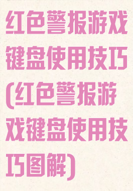 红色警报游戏键盘使用技巧(红色警报游戏键盘使用技巧图解)