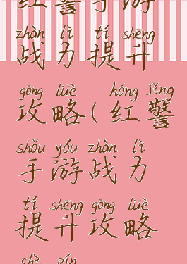 红警手游战力提升攻略(红警手游战力提升攻略视频)