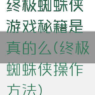 终极蜘蛛侠游戏秘籍是真的么(终极蜘蛛侠操作方法)