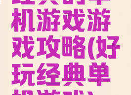 经典的单机游戏游戏攻略(好玩经典单机游戏)