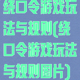 绕口令游戏玩法与规则(绕口令游戏玩法与规则图片)