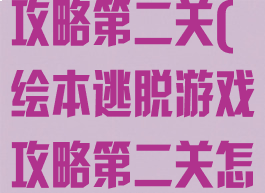 绘本逃脱游戏攻略第二关(绘本逃脱游戏攻略第二关怎么玩)