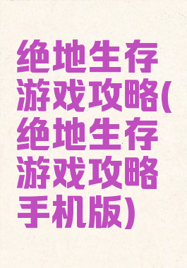 绝地生存游戏攻略(绝地生存游戏攻略手机版)