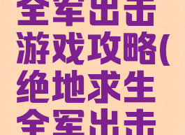 绝地求生全军出击游戏攻略(绝地求生全军出击手游)