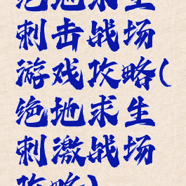绝地求生刺击战场游戏攻略(绝地求生刺激战场攻略)
