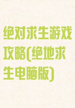 绝对求生游戏攻略(绝地求生电脑版)