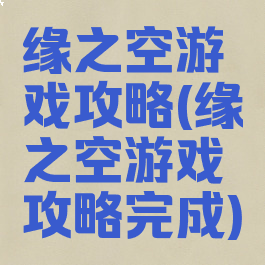 缘之空游戏攻略(缘之空游戏攻略完成)