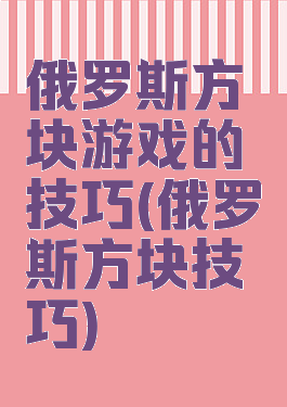 俄罗斯方块游戏的技巧(俄罗斯方块技巧)