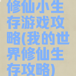 修仙小生存游戏攻略(我的世界修仙生存攻略)