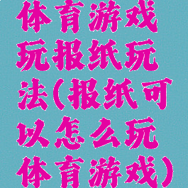体育游戏玩报纸玩法(报纸可以怎么玩体育游戏)