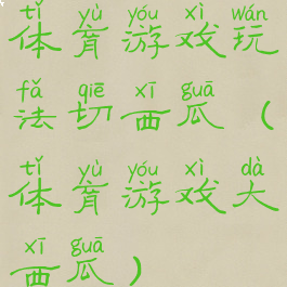 体育游戏玩法切西瓜(体育游戏大西瓜)