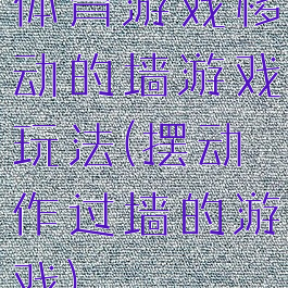 体育游戏移动的墙游戏玩法(摆动作过墙的游戏)