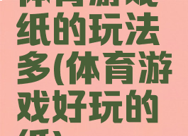 体育游戏纸的玩法多(体育游戏好玩的纸)