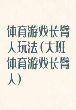 体育游戏长臂人玩法(大班体育游戏长臂人)