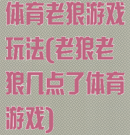 体育老狼游戏玩法(老狼老狼几点了体育游戏)