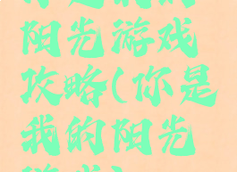 你是我的阳光游戏攻略(你是我的阳光游戏)