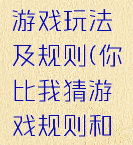 你比我猜游戏玩法及规则(你比我猜游戏规则和玩法)