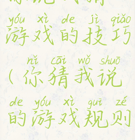 你说我猜游戏的技巧(你猜我说的游戏规则)