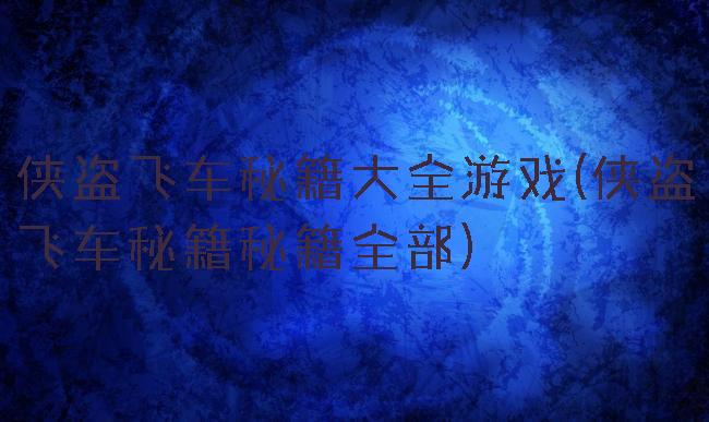 侠盗飞车秘籍大全游戏(侠盗飞车秘籍秘籍全部)
