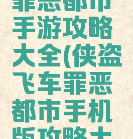 侠盗飞车罪恶都市手游攻略大全(侠盗飞车罪恶都市手机版攻略大全)