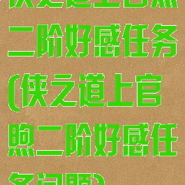 侠之道上官煦二阶好感任务(侠之道上官煦二阶好感任务问题)