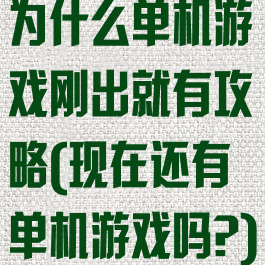 为什么单机游戏刚出就有攻略(现在还有单机游戏吗?)
