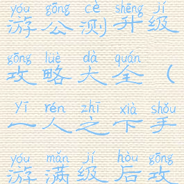 一人之下手游公测升级攻略大全(一人之下手游满级后攻略)