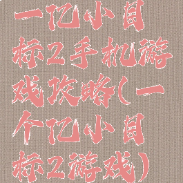 一亿小目标2手机游戏攻略(一个亿小目标2游戏)
