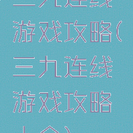 三九连线游戏攻略(三九连线游戏攻略大全)