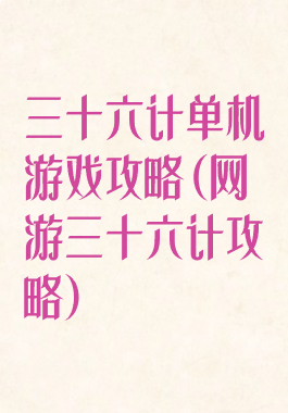 三十六计单机游戏攻略(网游三十六计攻略)