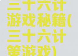三十六计游戏秘籍(三十六计策游戏)