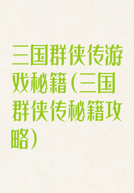 三国群侠传游戏秘籍(三国群侠传秘籍攻略)