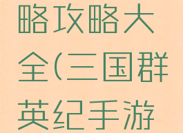 三国群英纪手游攻略攻略大全(三国群英纪手游攻略怎么玩)