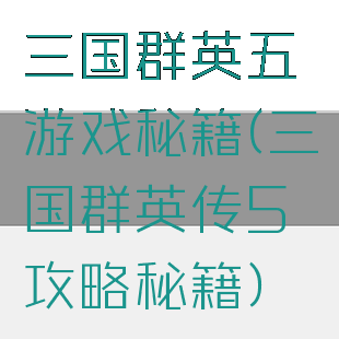 三国群英五游戏秘籍(三国群英传5攻略秘籍)