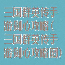 三国群英传手游剑心攻略(三国群英传手游剑心攻略图)