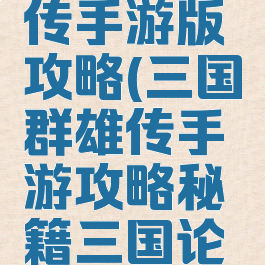 三国群雄传手游版攻略(三国群雄传手游攻略秘籍三国论战)
