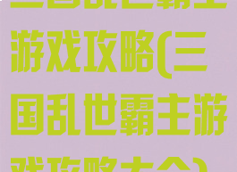 三国乱世霸主游戏攻略(三国乱世霸主游戏攻略大全)