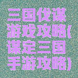 三国伐谋游戏攻略(谋定三国手游攻略)
