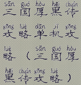 三国厚黑传攻略单机攻略(三国厚黑传攻略)