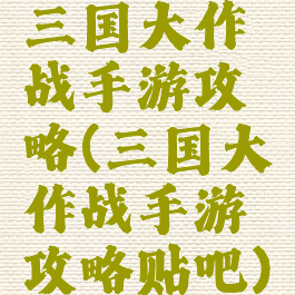 三国大作战手游攻略(三国大作战手游攻略贴吧)