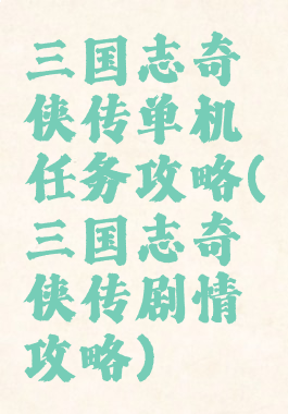 三国志奇侠传单机任务攻略(三国志奇侠传剧情攻略)