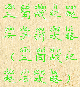 三国战纪赵云手游攻略(三国战纪赵云攻略)