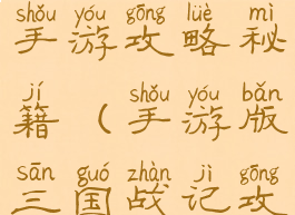 三国战传奇手游攻略秘籍(手游版三国战记攻略)