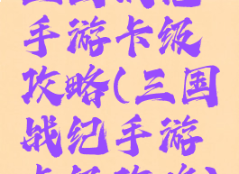 三国战记手游卡级攻略(三国战纪手游卡级攻略)