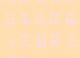 三国战记手游卡级攻略(三国战记月卡)