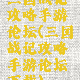 三国战记攻略手游论坛(三国战记攻略手游论坛下载)