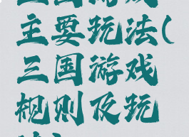 三国游戏主要玩法(三国游戏规则及玩法)